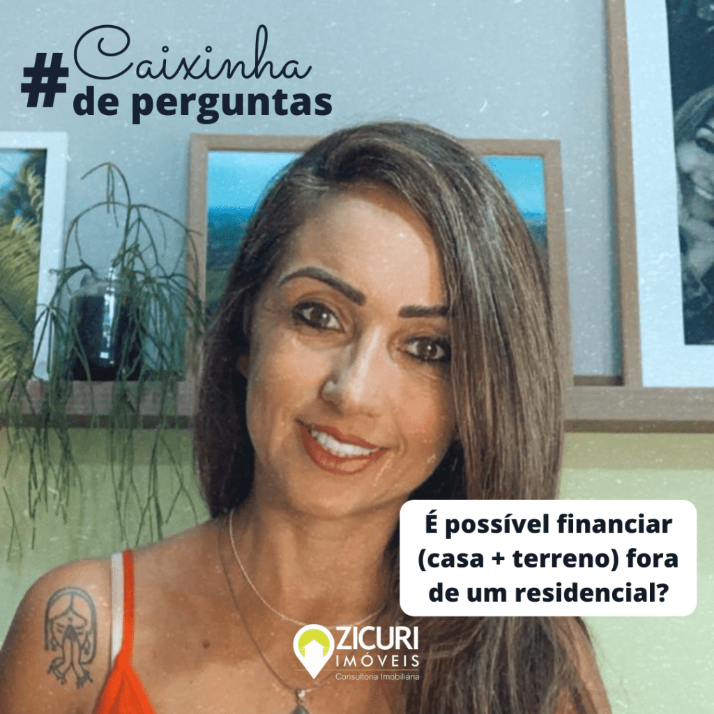 Fala Zicuri: Caixinha de Perguntas: É possível financiar (casa + terreno) fora de um residencial?